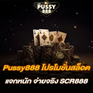 Pussy888 โปรโมชั่นสล็อต แจกหนัก จ่ายจริง SCR888