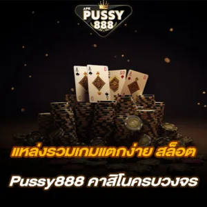 แหล่งรวมเกมแตกง่าย สล็อต Pussy888 คาสิโนครบวงจร