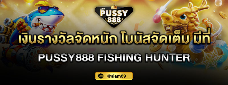 เงินรางวัลจัดหนัก โบนัสจัดเต็ม มีที่ Pussy888 Fishing Hunter