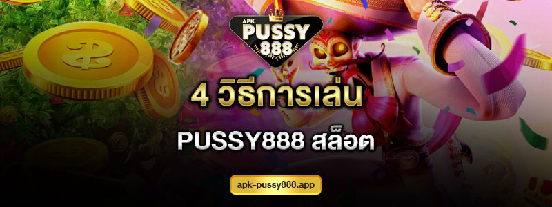4 วิธีการเล่น Pussy888 สล็อต