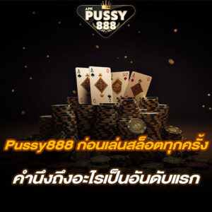 Pussy888 ก่อนเล่นสล็อตทุกครั้ง คํานึงถึงอะไรเป็นอันดับแรก