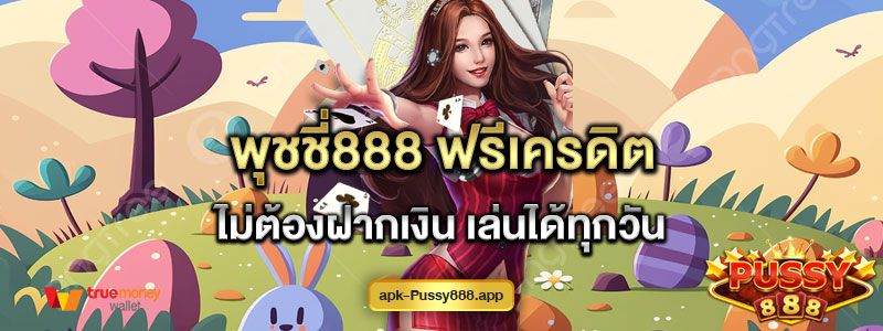 พุชชี่888 ฟรีเครดิต ไม่ต้องฝากเงิน เล่นได้ทุกวัน