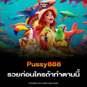 Pussy888 รวยก่อนใครถ้าทำตามนี้